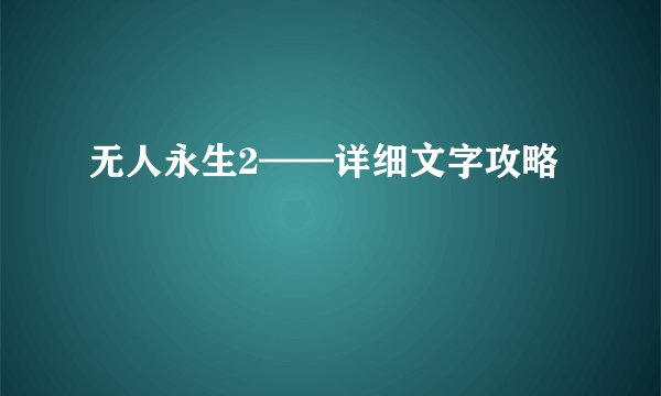 无人永生2——详细文字攻略