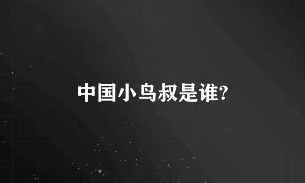 中国小鸟叔是谁?