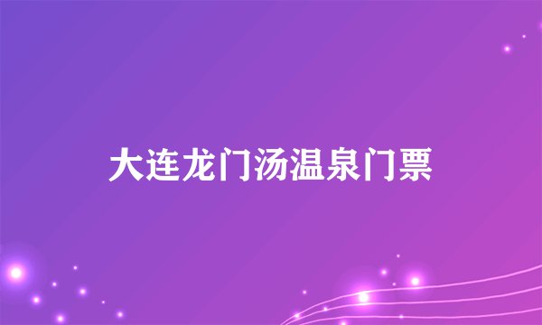 大连龙门汤温泉门票