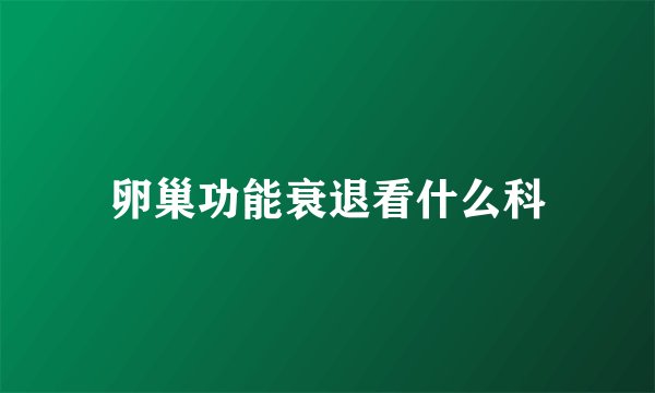 卵巢功能衰退看什么科