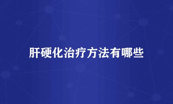 肝硬化治疗方法有哪些