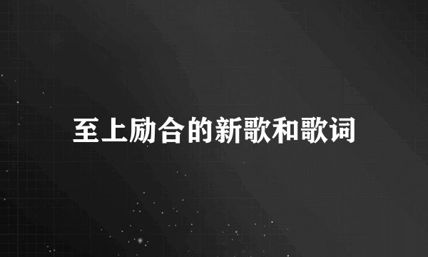 至上励合的新歌和歌词