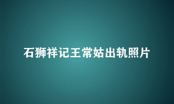 石狮祥记王常姑出轨照片