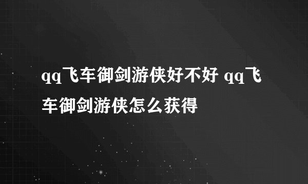 qq飞车御剑游侠好不好 qq飞车御剑游侠怎么获得