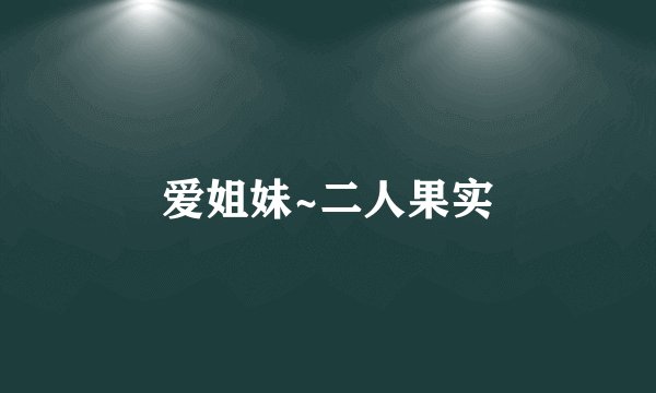 爱姐妹~二人果实