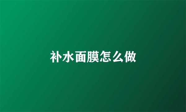 补水面膜怎么做