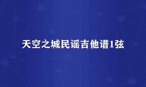 天空之城民谣吉他谱1弦