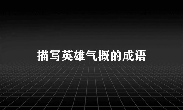 描写英雄气概的成语