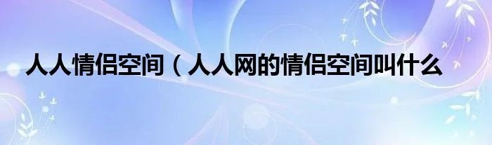 人人情侣空间（人人网的情侣空间叫什么