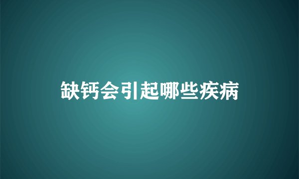缺钙会引起哪些疾病