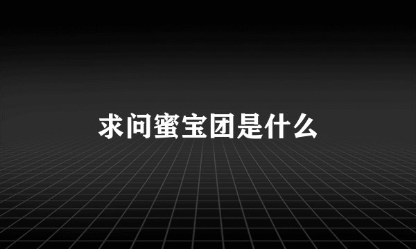求问蜜宝团是什么