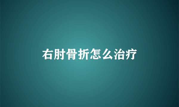 右肘骨折怎么治疗