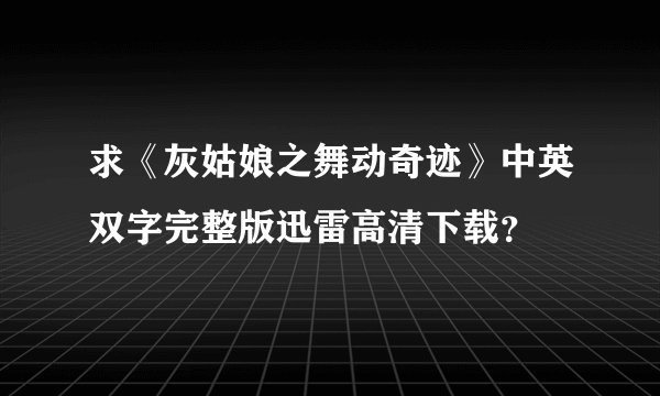 求《灰姑娘之舞动奇迹》中英双字完整版迅雷高清下载？