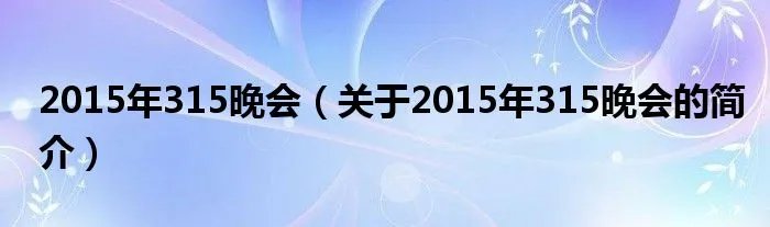 2015年315晚会（关于2015年315晚会的简介）