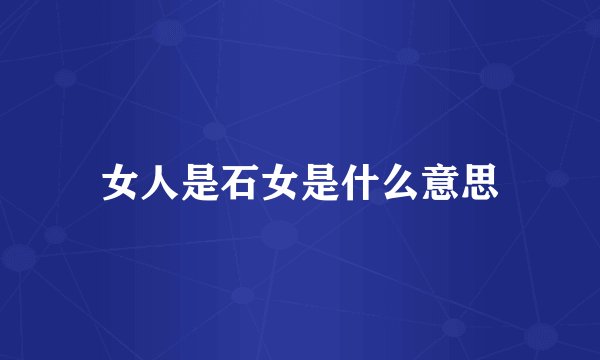 女人是石女是什么意思