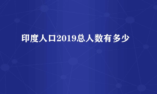 印度人口2019总人数有多少