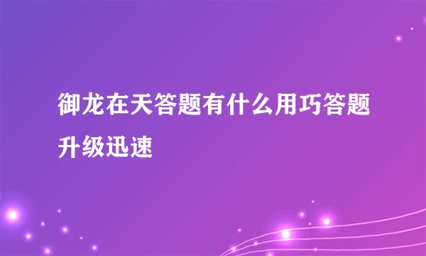 御龙在天答题有什么用巧答题升级迅速