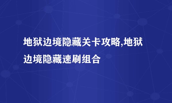 地狱边境隐藏关卡攻略,地狱边境隐藏速刷组合