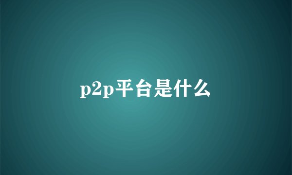 p2p平台是什么