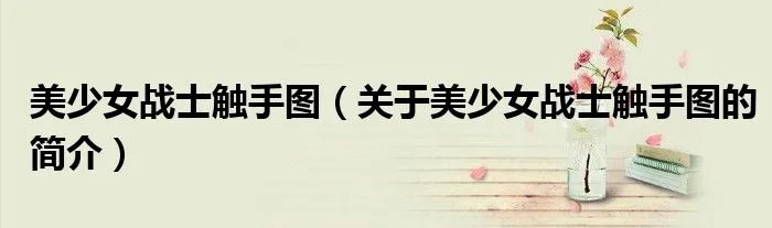 美少女战士触手图（关于美少女战士触手图的简介）