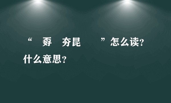“巭孬嫑夯昆勥茓”怎么读？什么意思？