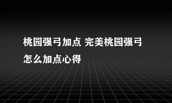 桃园强弓加点 完美桃园强弓怎么加点心得