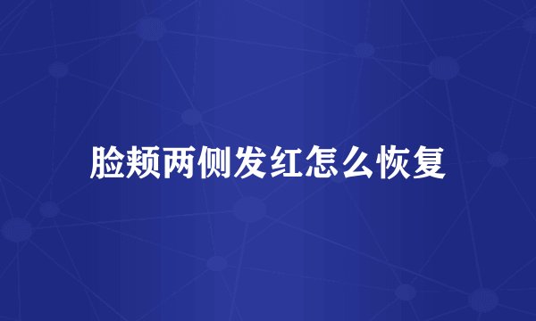 脸颊两侧发红怎么恢复