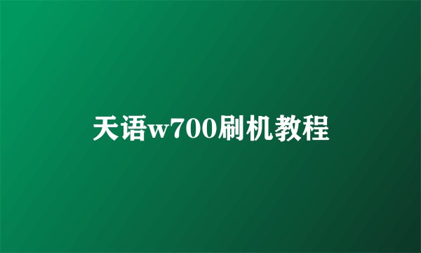天语w700刷机教程