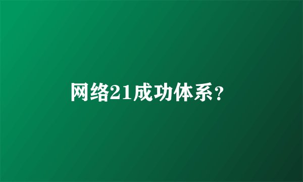 网络21成功体系?