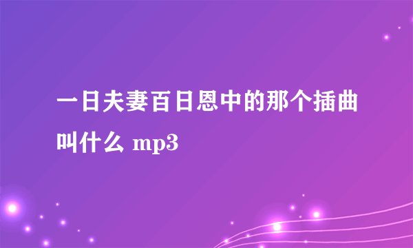 一日夫妻百日恩中的那个插曲叫什么 mp3