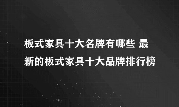 板式家具十大名牌有哪些 最新的板式家具十大品牌排行榜
