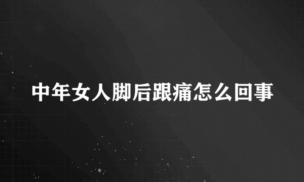 中年女人脚后跟痛怎么回事
