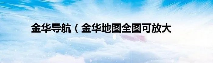 金华导航(金华地图全图可放大