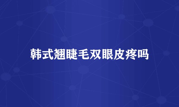 韩式翘睫毛双眼皮疼吗
