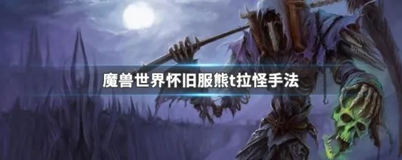 魔兽世界怀旧服熊t拉怪手法