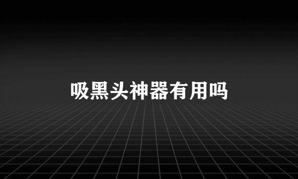 吸黑头神器有用吗