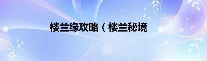 楼兰缘攻略（楼兰秘境