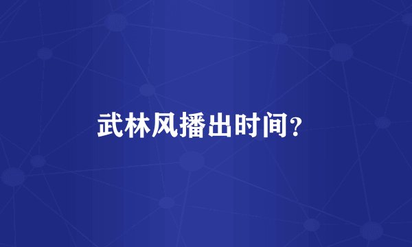 武林风播出时间？