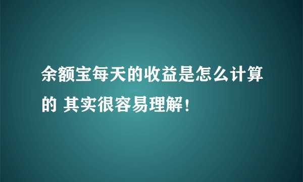 余额宝每天的收益是怎么计算的 其实很容易理解！
