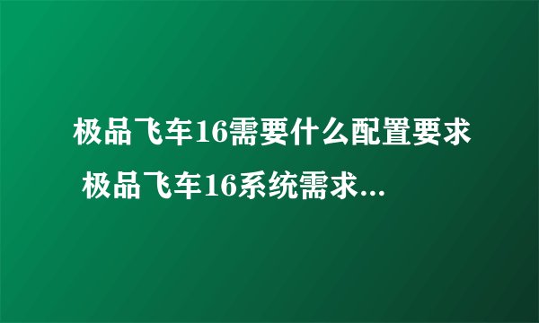 极品飞车16需要什么配置要求 极品飞车16系统需求推荐配置介绍