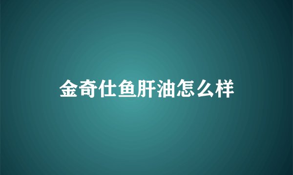 金奇仕鱼肝油怎么样