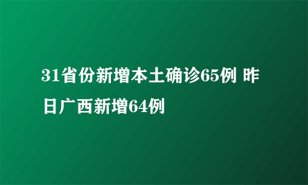 31省份新增本土确诊65例 昨日广西新增64例
