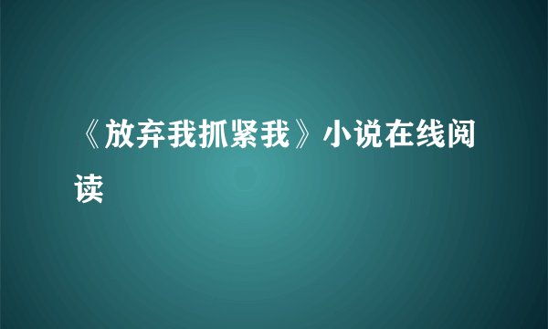 《放弃我抓紧我》小说在线阅读