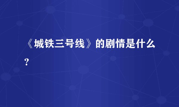《城铁三号线》的剧情是什么？