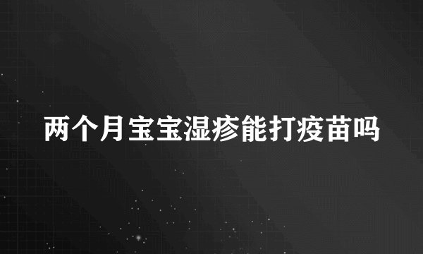 两个月宝宝湿疹能打疫苗吗