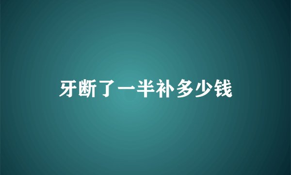 牙断了一半补多少钱