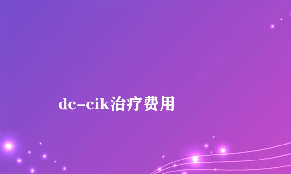 
    dc-cik治疗费用
  