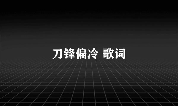 刀锋偏冷 歌词