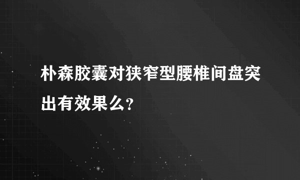 朴森胶囊对狭窄型腰椎间盘突出有效果么？