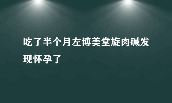 吃了半个月左博美堂旋肉碱发现怀孕了